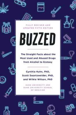 Buzzed: The Straight Facts about the Most Used and Abused Drugs from Alcohol to Ecstasy, Fifth Edition - Kuhn, Cynthia, and Swartzwelder, Scott, and Wilson, Wilkie