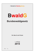 BwaldG - Bundeswaldgesetz: Gesetz zur Erhaltung des Waldes und zur Frderung der Forstwirtschaft