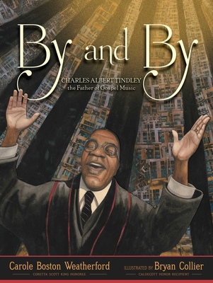 By and By: Charles Albert Tindley, the Father of Gospel Music - Weatherford, Carole Boston