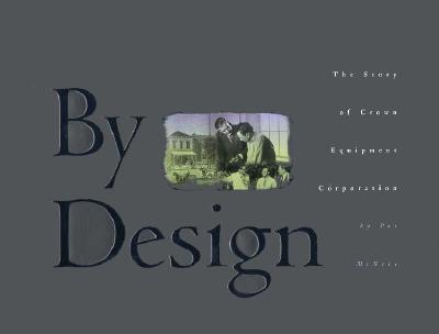 By Design: The Story of Crown Equipment Corporation - McNees, Pat, and Crown Equipment Corporation