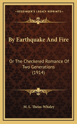 By Earthquake and Fire: Or the Checkered Romance of Two Generations (1914) - Theiss-Whaley, M L