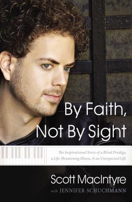 By Faith, Not by Sight: The Inspirational Story of a Blind Prodigy, a Life-Threatening Illness, and an Unexpected Gift - Macintyre, Scott, and Schuchmann, Jennifer