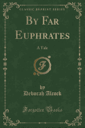 By Far Euphrates: A Tale (Classic Reprint)