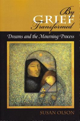 By Grief Transformed: Dreams and the Mourning Process - Olson, Susan