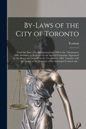 By-laws of the City of Toronto [microform]: From the Date of Its Incorporation in 1834 to the 13th January 1890, Inclusive, as Reported by the Special Committee Appointed by the Municipal Council on the 21st January 1889, Together With the Names Of...