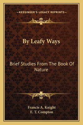 By Leafy Ways: Brief Studies From The Book Of Nature - Knight, Francis A