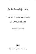 By Little and by Little: The Selected Writings of Dorothy Day - Day, Dorothy