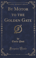 By Motor to the Golden Gate (Classic Reprint)