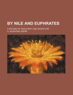 By Nile and Euphrates: A Record of Discovery and Adventure