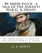 By sheer pluck: a tale of the Ashanti War.G. A. Henty