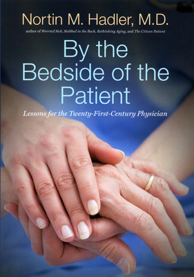 By the Bedside of the Patient: Lessons for the Twenty-First-Century Physician - Hadler, Nortin M, M.D.