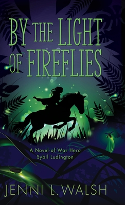 By the Light of Fireflies: A Novel of Sybil Ludington - Walsh, Jenni L