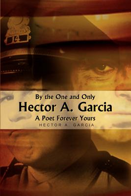 By the One and Only Hector A. Garcia A Poet Forever Yours - Garcia, Hector A