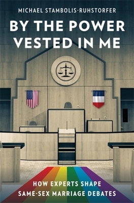 By the Power Vested in Me: How Experts Shape Same-Sex Marriage Debates - Stambolis-Ruhstorfer, Michael