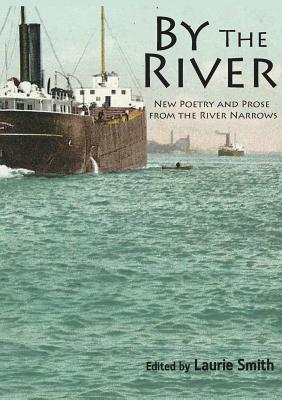 By The River: New Poetry and Prose from the River Narrows - Smith, Laurie (Editor)