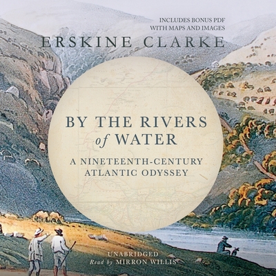 By the Rivers of Water Lib/E: A Nineteenth-Century Atlantic Odyssey - Clarke, Erskine, and Willis, Mirron (Read by)