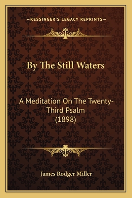 By the Still Waters: A Meditation on the Twenty-Third Psalm (1898) - Miller, James Rodger