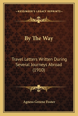 By the Way: Travel Letters Written During Several Journeys Abroad (1910) - Foster, Agness Greene