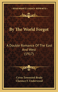 By the World Forgot: A Double Romance of the East and West (1917)