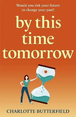 By This Time Tomorrow: Would you redo your past if it risked your present? A funny, uplifting and poignant page-turner about second chances - Butterfield, Charlotte