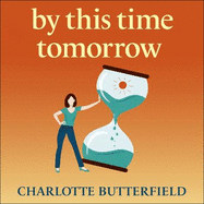 By This Time Tomorrow: Would you redo your past if it risked your present? A funny, uplifting and poignant page-turner about second chances
