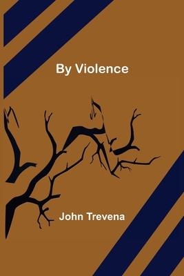 By Violence - Trevena, John