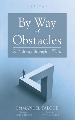 By Way of Obstacles: A Pathway Through a Work - Falque, Emmanuel, and Horton, Sarah (Translated by), and O'Regan, Cyril (Foreword by)