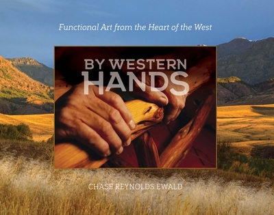 By Western Hands: Functional Art from the Heart of the West - Ewald, Chase Reynolds