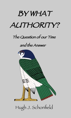 By What Authority?: The Question of Our Time and the Answer - Schonfield, Hugh J