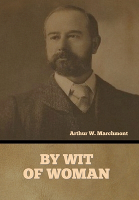 By Wit of Woman - Marchmont, Arthur W