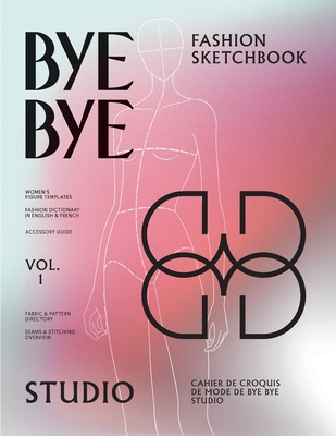 Bye Bye Studio's Fashion Sketchbook: Women's Fashion Templates with Dictionary, Accessory Guide, and Fabric & Stitching Overview - Studio, Bye Bye