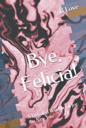 Bye, Felicia!: A Detailed Workbook for the New You