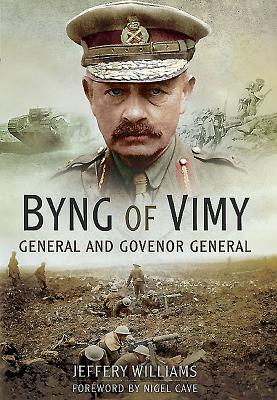 Byng of Vimy: General and Governor General - Williams, Jeffery