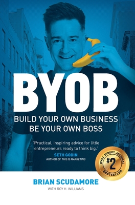 BYOB: Build Your Own Business, Be Your Own Boss - Scudamore, Brian, and Williams, Roy H