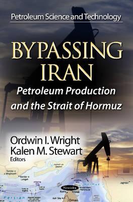 Bypassing Iran: Petroleum Production & the Strait of Hormuz - Wright, Ordwin I (Editor), and Stewart, Kalen M (Editor)