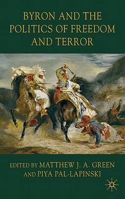 Byron and the Politics of Freedom and Terror - Green, M. (Editor), and Pal-Lapinski, Piya