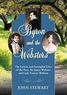 Byron and the Websters: The Letters and Entangled Lives of the Poet, Sir James Webster and Lady Frances Webster - Stewart, John, Captain, PhD