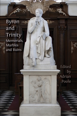 Byron and Trinity: Memorials, Marbles and Ruins - Poole, Adrian