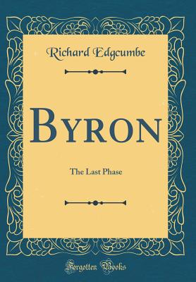 Byron: The Last Phase (Classic Reprint) - Edgcumbe, Richard