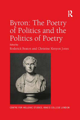 Byron: The Poetry of Politics and the Politics of Poetry - Beaton, Roderick (Editor), and Jones, Christine Kenyon (Editor)