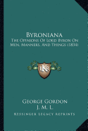 Byroniana: The Opinions Of Lord Byron On Men, Manners, And Things (1834)