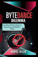 Bytedance Dilemma: Unveiling TikTok's Threat to Democracy and Children's Safety
