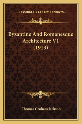 Byzantine And Romanesque Architecture V1 (1913) - Jackson, Thomas Graham, Sir