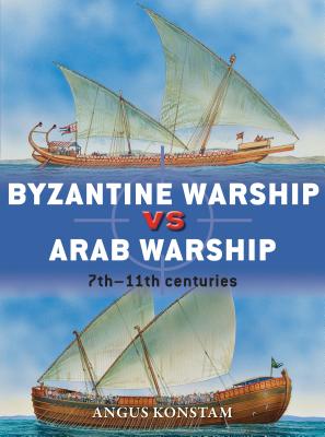 Byzantine Warship Vs Arab Warship: 7th-11th Centuries - Konstam, Angus, Dr.