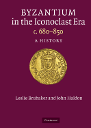 Byzantium in the Iconoclast Era, C. 680-850: A History