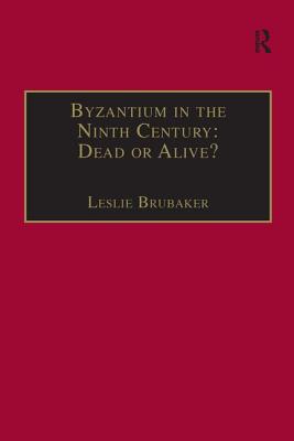 Byzantium in the Ninth Century: Dead or Alive?: Papers from the Thirtieth Spring Symposium of Byzantine Studies, Birmingham, March 1996 - Brubaker, Leslie (Editor)