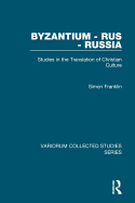 Byzantium - Rus - Russia: Studies in the Translation of Christian Culture