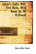 Csar's Gallic War, First Book, With Notes by W. McDowall