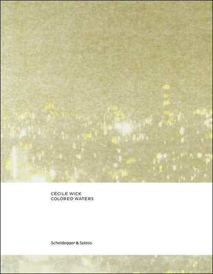 Ccile Wick. Colored Waters: Drawings and Photographs - Olonetzky, Nadine, and Jaeggi, Martin