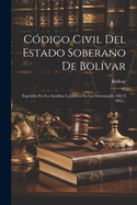 Cdigo Civil Del Estado Soberano De Bolvar: Espedido Por La Asmblea Lejislativa En Las Sesiones De 1861 I 1862...